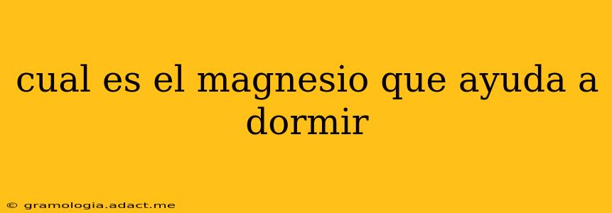 cual es el magnesio que ayuda a dormir