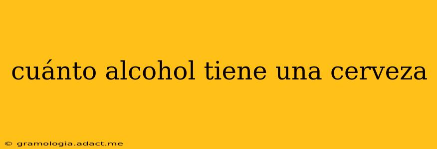 cuánto alcohol tiene una cerveza