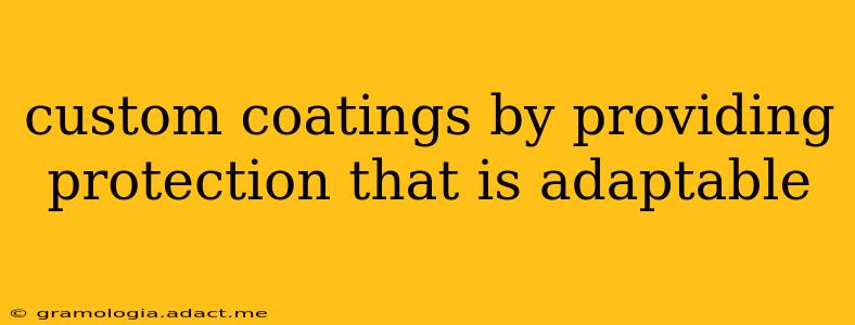 custom coatings by providing protection that is adaptable