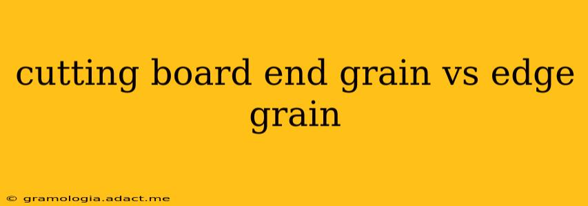 cutting board end grain vs edge grain