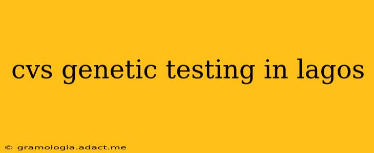 cvs genetic testing in lagos