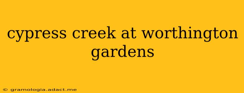 cypress creek at worthington gardens