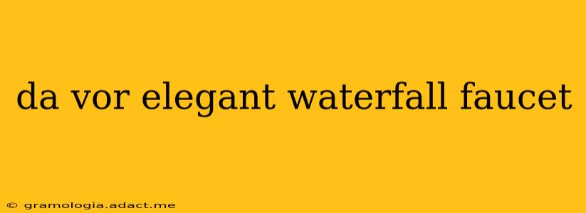 da vor elegant waterfall faucet