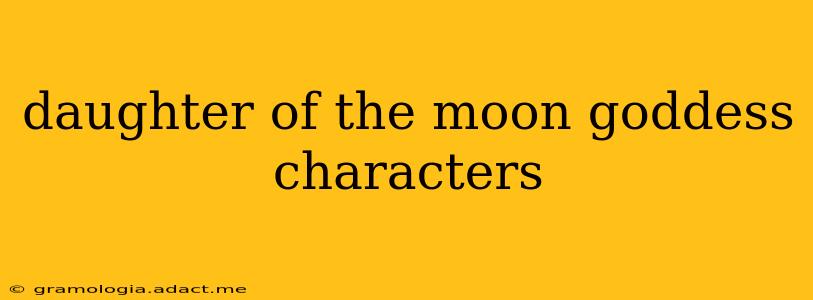 daughter of the moon goddess characters
