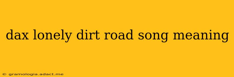 dax lonely dirt road song meaning
