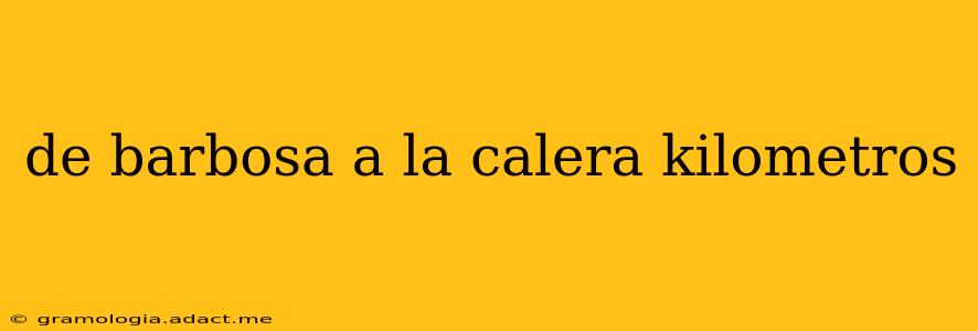 de barbosa a la calera kilometros