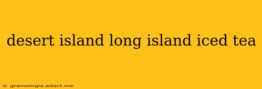 desert island long island iced tea