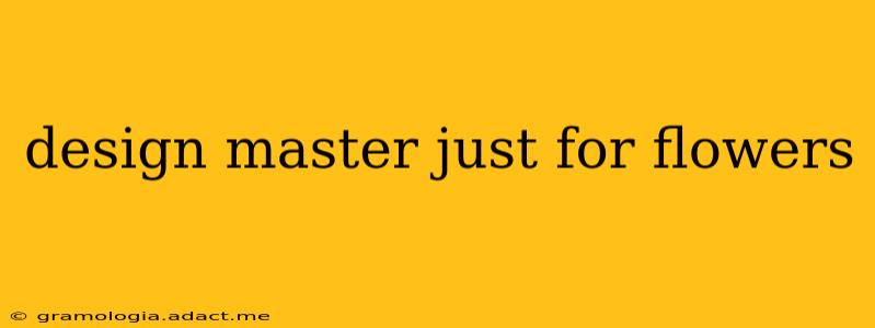 design master just for flowers