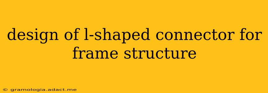 design of l-shaped connector for frame structure