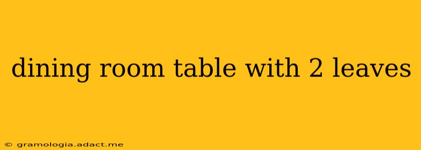 dining room table with 2 leaves