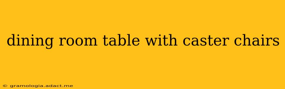 dining room table with caster chairs