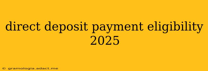 direct deposit payment eligibility 2025