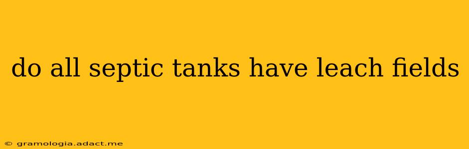do all septic tanks have leach fields