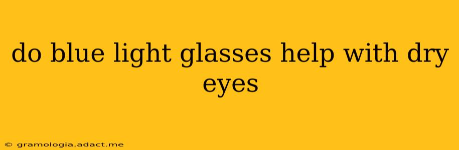 do blue light glasses help with dry eyes