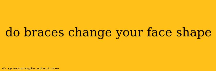 do braces change your face shape