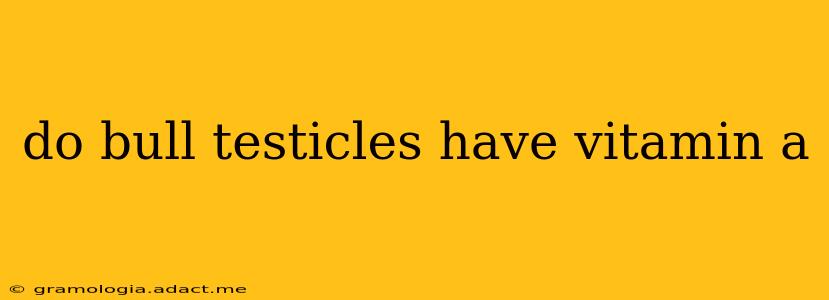 do bull testicles have vitamin a