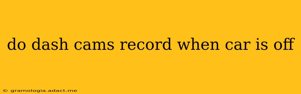 do dash cams record when car is off