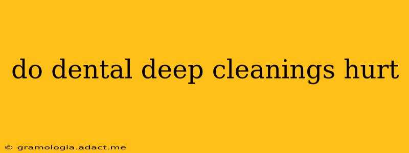 do dental deep cleanings hurt