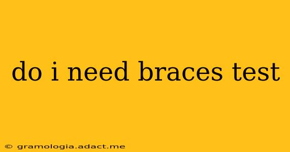 do i need braces test