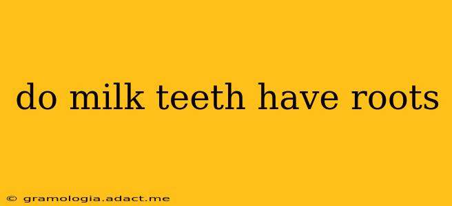 do milk teeth have roots