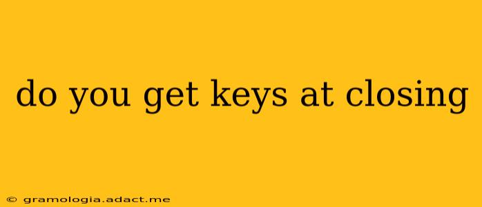 do you get keys at closing