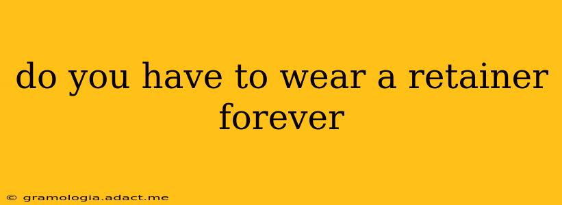 do you have to wear a retainer forever
