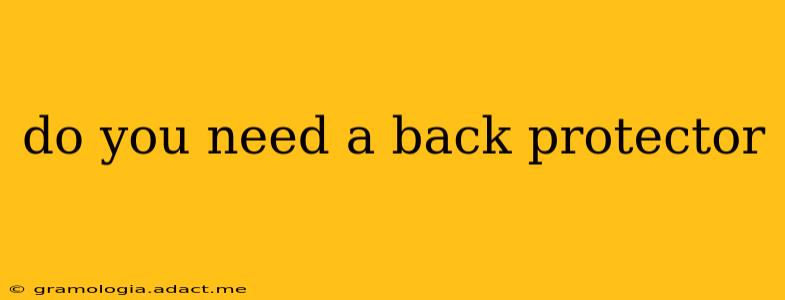 do you need a back protector