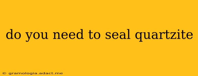 do you need to seal quartzite