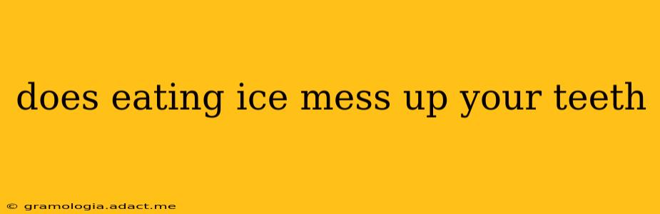 does eating ice mess up your teeth