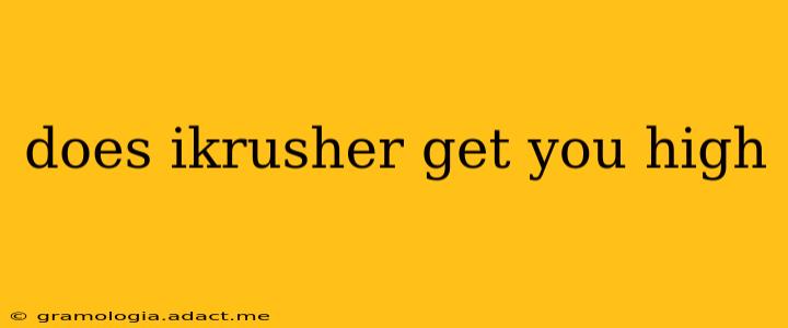 does ikrusher get you high