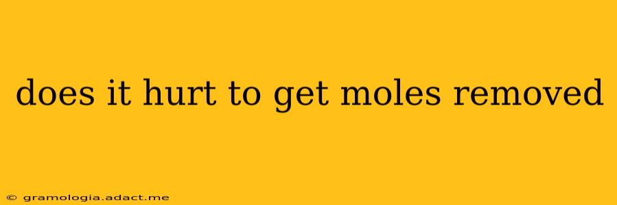 does it hurt to get moles removed