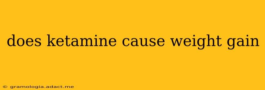 does ketamine cause weight gain