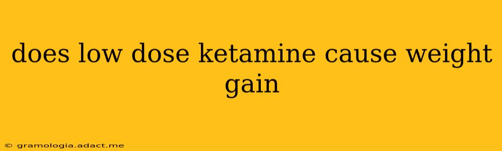does low dose ketamine cause weight gain