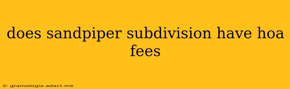does sandpiper subdivision have hoa fees