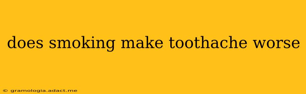 does smoking make toothache worse