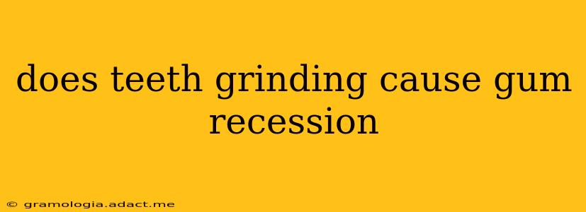 does teeth grinding cause gum recession