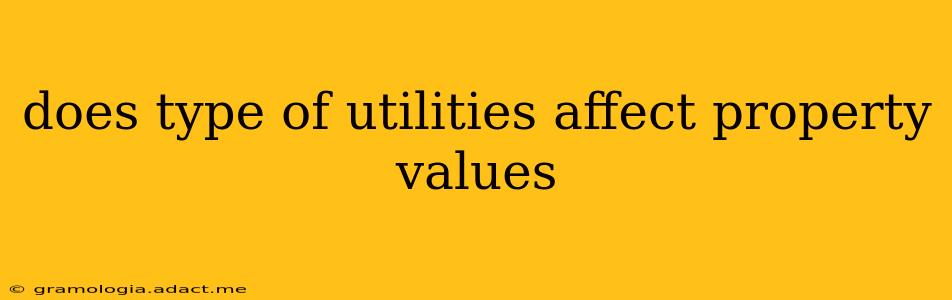 does type of utilities affect property values