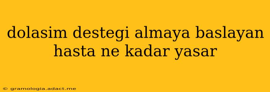 dolasim destegi almaya baslayan hasta ne kadar yasar