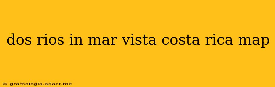 dos rios in mar vista costa rica map