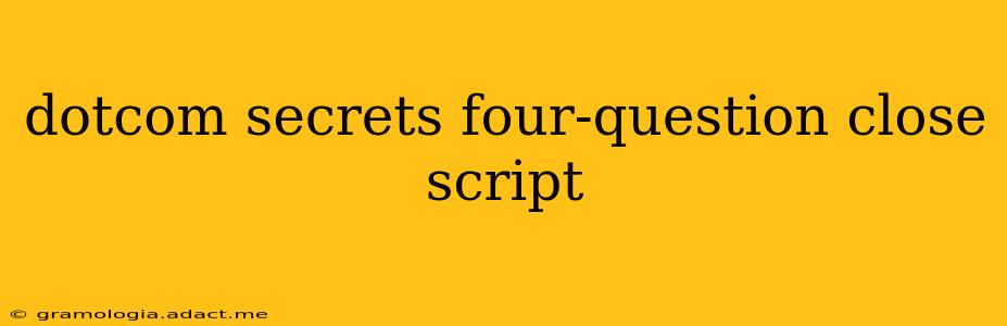 dotcom secrets four-question close script