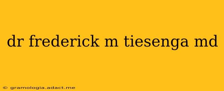 dr frederick m tiesenga md