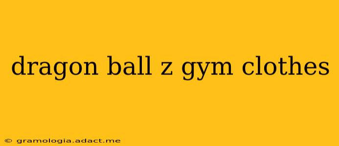 dragon ball z gym clothes