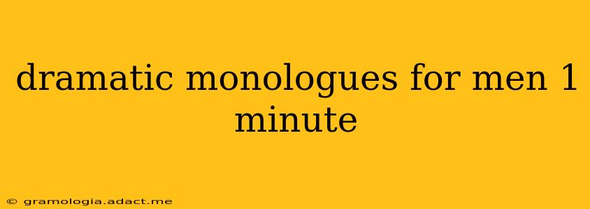 dramatic monologues for men 1 minute