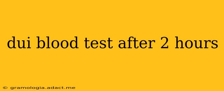 dui blood test after 2 hours