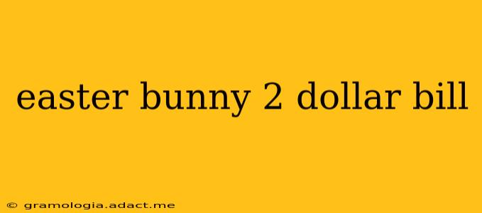 easter bunny 2 dollar bill
