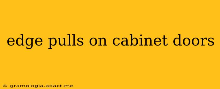 edge pulls on cabinet doors
