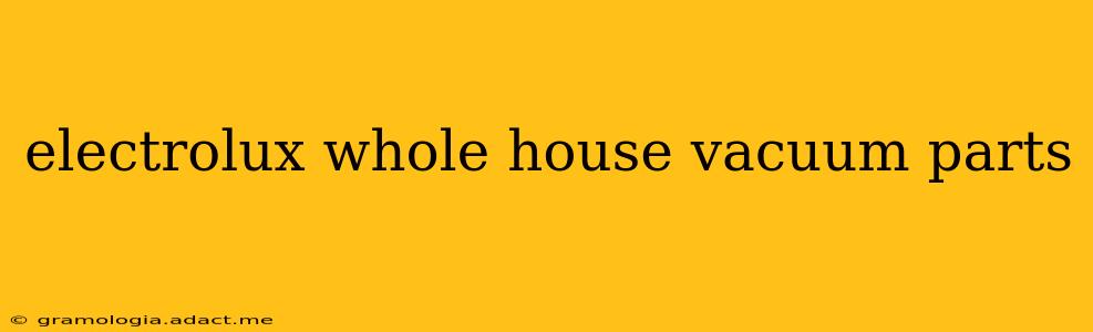 electrolux whole house vacuum parts
