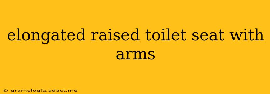 elongated raised toilet seat with arms