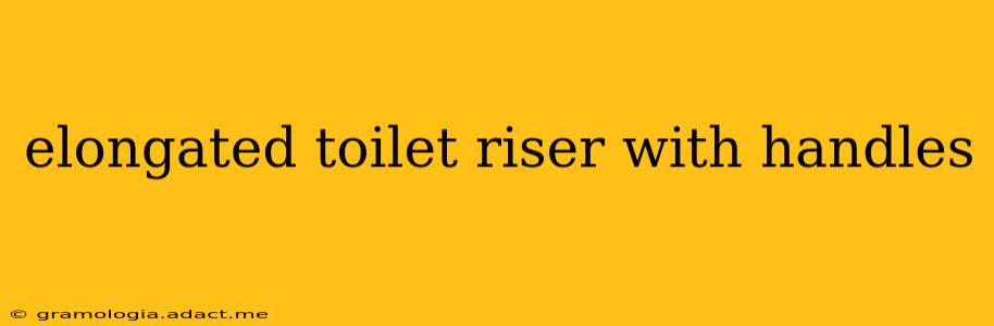 elongated toilet riser with handles