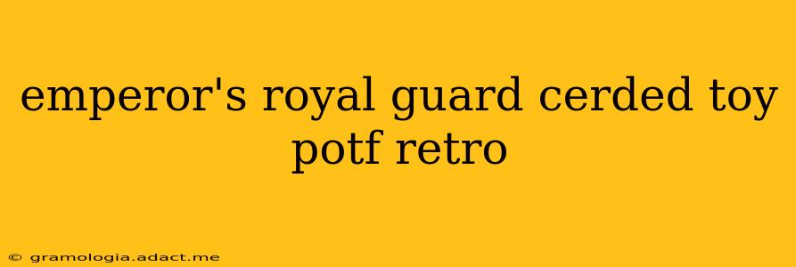 emperor's royal guard cerded toy potf retro